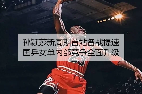 孙颖莎新周期首站备战提速 国乒女单内部竞争全面升级 | bandao