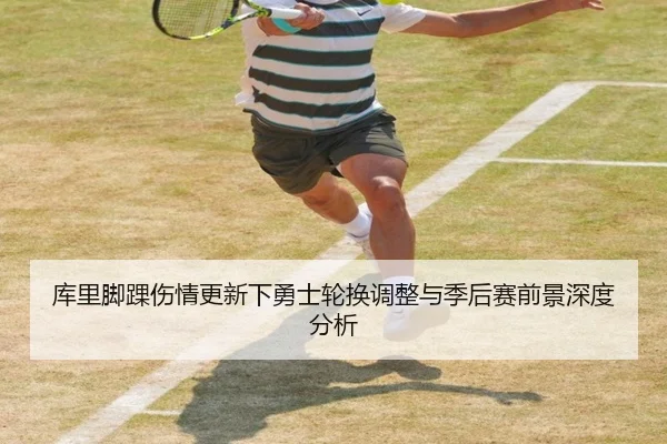 库里脚踝伤情更新下勇士轮换调整与季后赛前景深度分析 | bandao