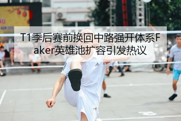 T1季后赛前换回中路强开体系Faker英雄池扩容引发热议 | bandao